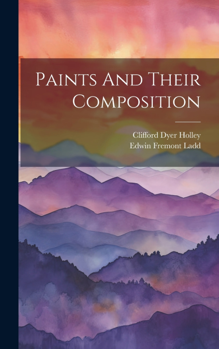 Knjiga Paints And Their Composition Clifford Dyer Holley