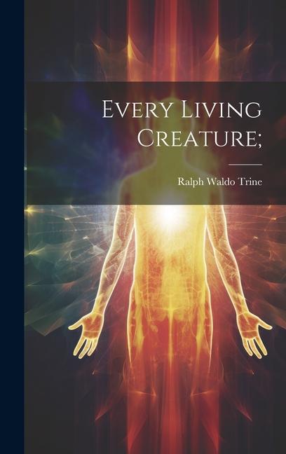 Knjiga Every Living Creature; Ralph Waldo 1866-1958 Trine