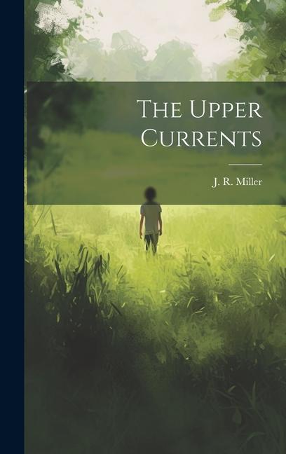 Knjiga The Upper Currents J. R. (James Russell) 1840-1... Miller