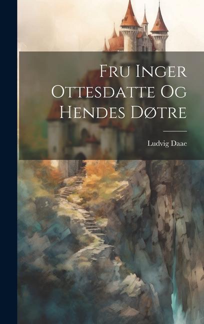 Knjiga Fru Inger Ottesdatte og hendes d?tre Ludvig 1834-1910 Daae
