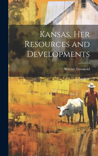 Knjiga Kansas, Her Resources and Developments Wayne. Griswold