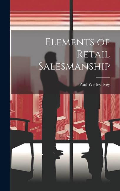 Knjiga Elements of Retail Salesmanship Paul Wesley 1890- Ivey