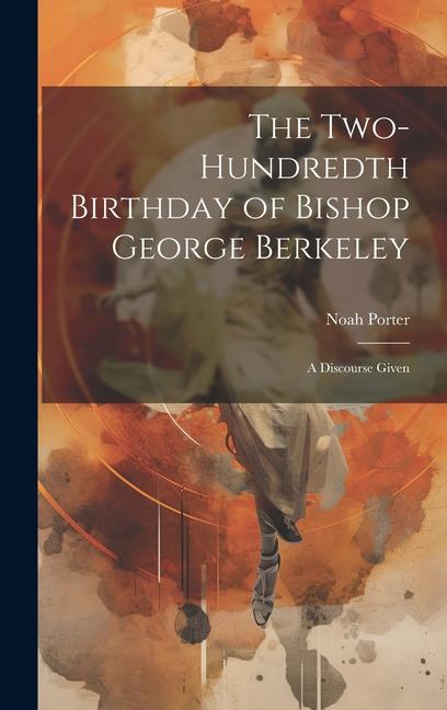 Kniha The Two-Hundredth Birthday of Bishop George Berkeley: A Discourse Given Noah Porter