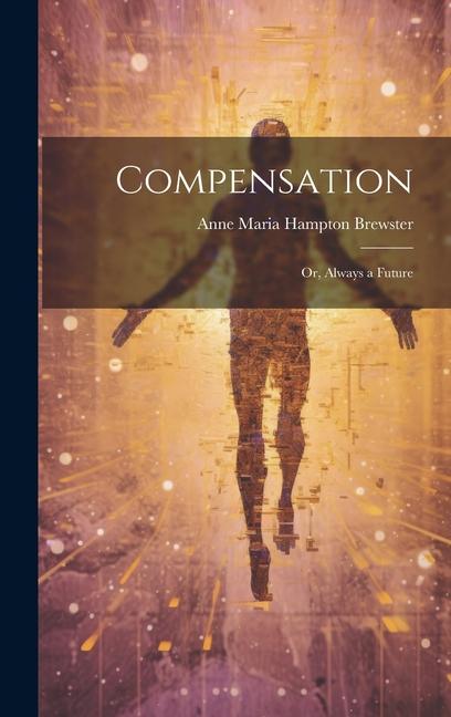 Knjiga Compensation: Or, Always a Future Anne Maria Hampton Brewster