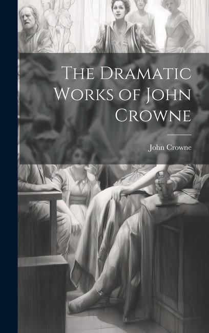 Kniha The Dramatic Works of John Crowne John Crowne