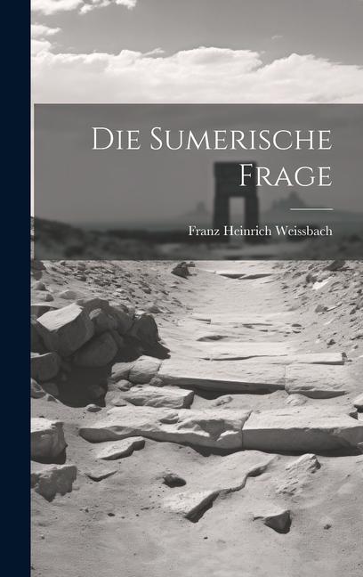 Knjiga Die Sumerische Frage Franz Heinrich Weissbach