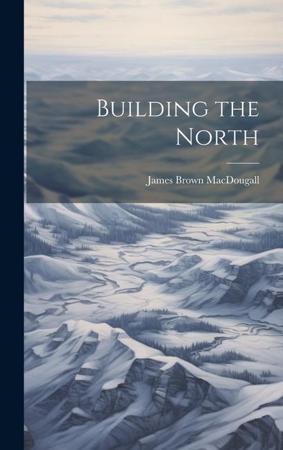 Knjiga Building the North MacDougall James Brown