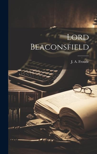 Knjiga Lord Beaconsfield J. A. Froude