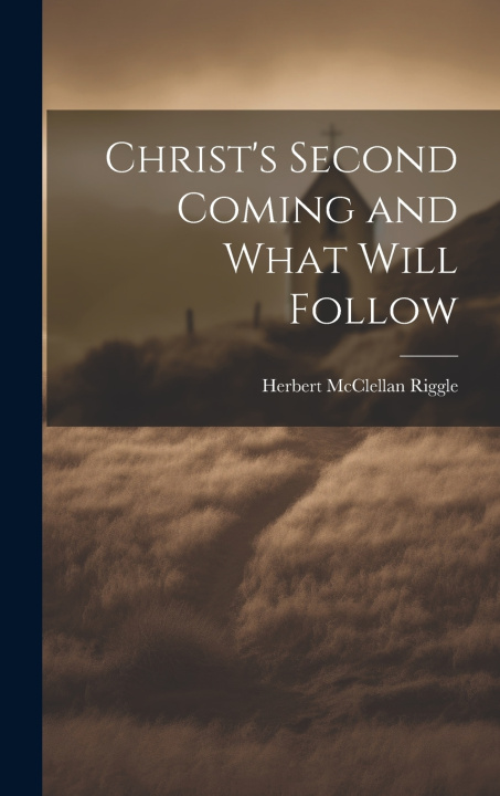 Knjiga Christ's Second Coming and What Will Follow Herbert McClellan Riggle