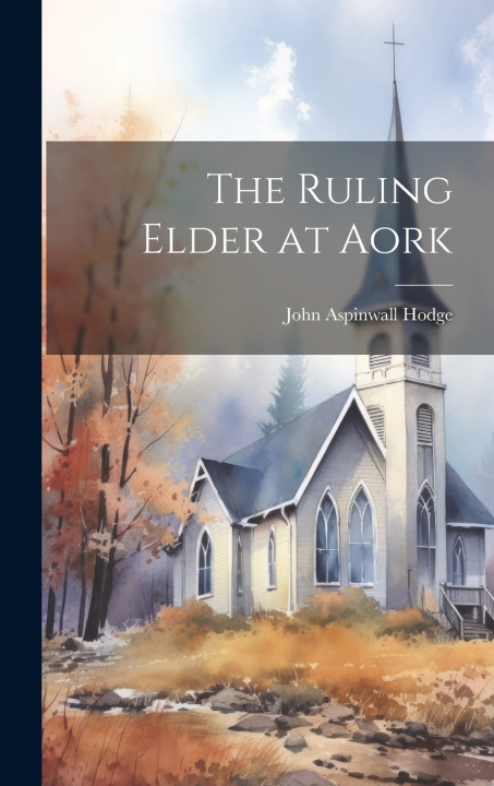 Knjiga The Ruling Elder at Aork John Aspinwall Hodge