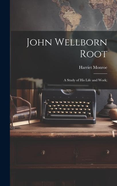 Knjiga John Wellborn Root; a Study of his Life and Work; Harriet Monroe