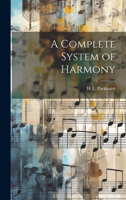 Knjiga A Complete System of Harmony H E. 1848-1916 Parkhurst