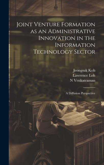 Knjiga Joint Venture Formation as an Administrative Innovation in the Information Technology Sector: A Diffusion Perspective Lawrence Loh