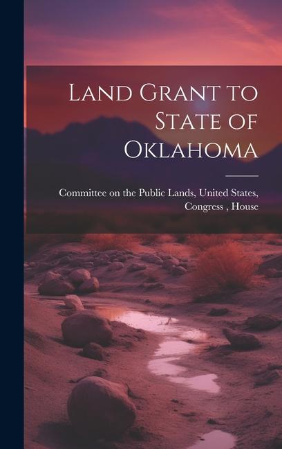 Knjiga Land Grant to State of Oklahoma Unite... Committee on the Public Lands