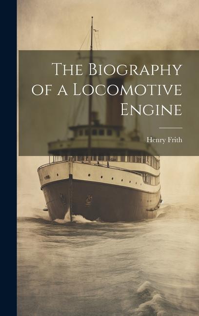 Knjiga The Biography of a Locomotive Engine Henry Frith