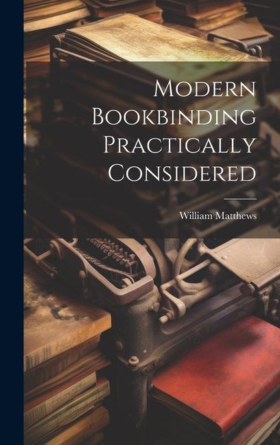 Knjiga Modern Bookbinding Practically Considered William Matthews