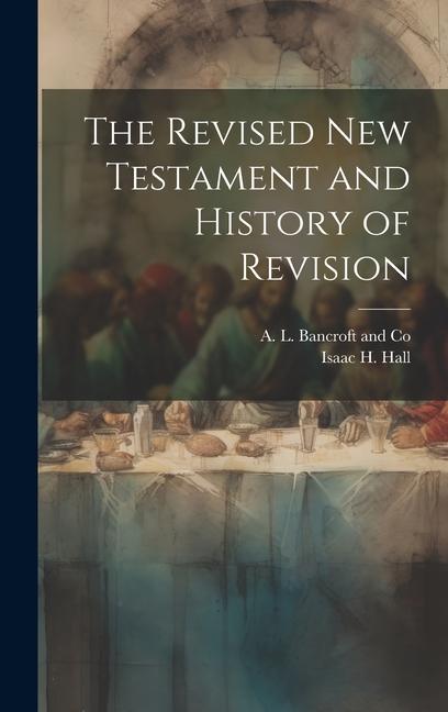 Knjiga The Revised New Testament and History of Revision A L Bancroft and Co