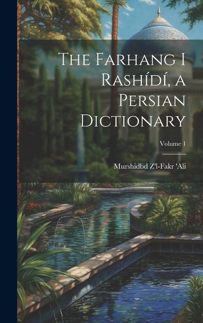 Knjiga The Farhang i Rashídí, a Persian dictionary; Volume 1 Murshidbd Z'l-Fakr 'Ali