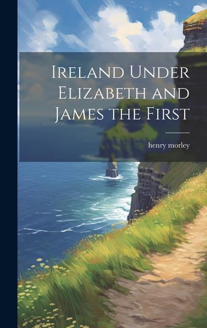 Knjiga Ireland Under Elizabeth and James the First henry morley