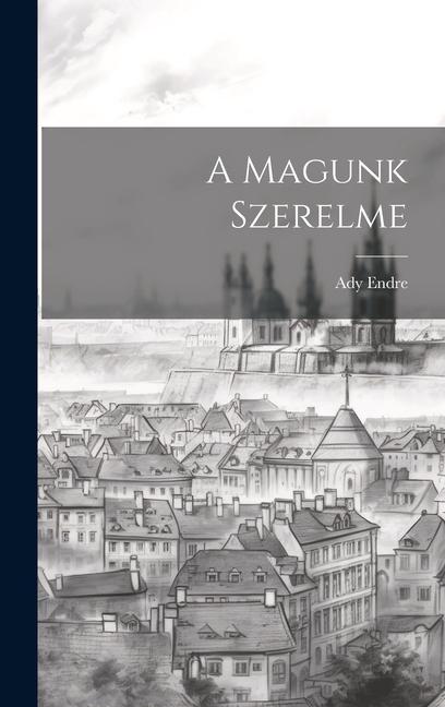 Boek A Magunk Szerelme Ady Endre