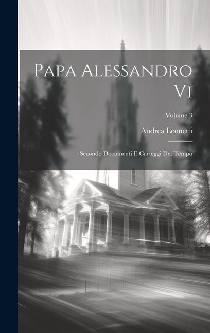 Libro Papa Alessandro Vi: Secondo Documenti E Carteggi Del Tempo; Volume 3 Andrea Leonetti