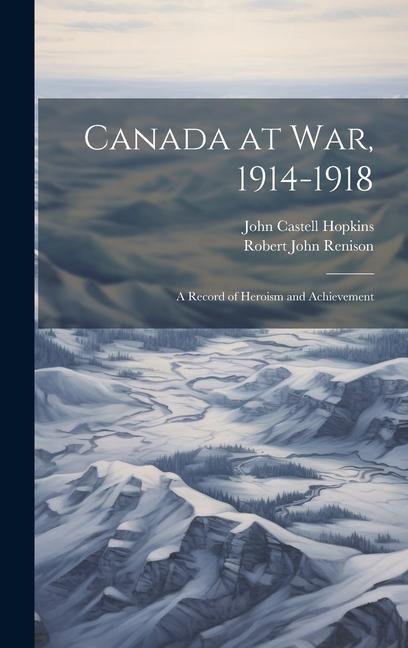 Kniha Canada at War, 1914-1918: A Record of Heroism and Achievement Robert John Renison