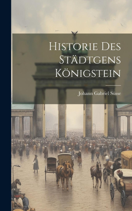 Knjiga Historie Des Städtgens Königstein Johann Gabriel Süsse
