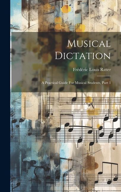 Knjiga Musical Dictation: A Practical Guide For Musical Students, Part 1 Frédéric Louis Ritter