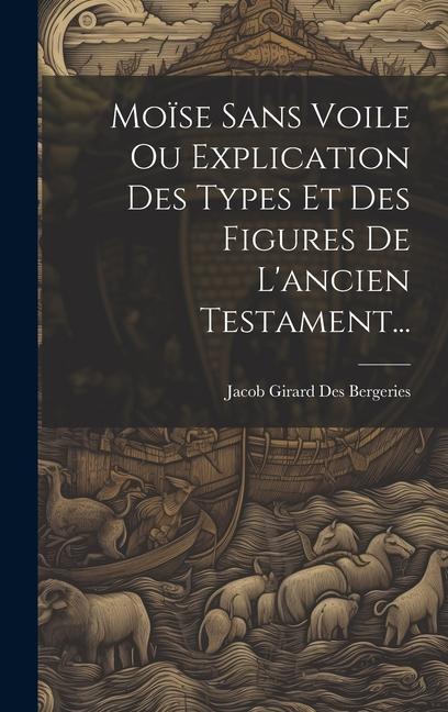 Knjiga Mo?se Sans Voile Ou Explication Des Types Et Des Figures De L'ancien Testament... Jacob Girard Des Bergeries