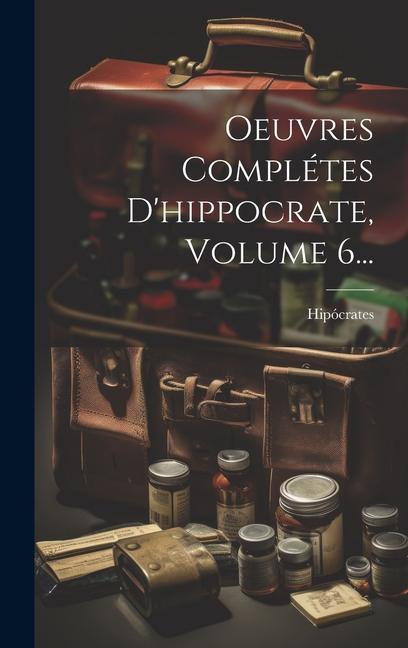 Knjiga Oeuvres Complétes D'hippocrate, Volume 6... Hipócrates