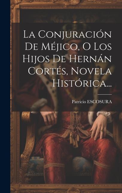 Buch La Conjuración De Méjico, O Los Hijos De Hernán Cortés, Novela Histórica... Patricio ESCOSURA