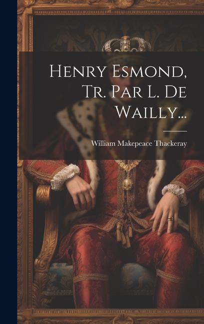 Knjiga Henry Esmond, Tr. Par L. De Wailly... William Makepeace Thackeray