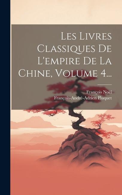 Knjiga Les Livres Classiques De L'empire De La Chine, Volume 4... François-André-Adrien Pluquet