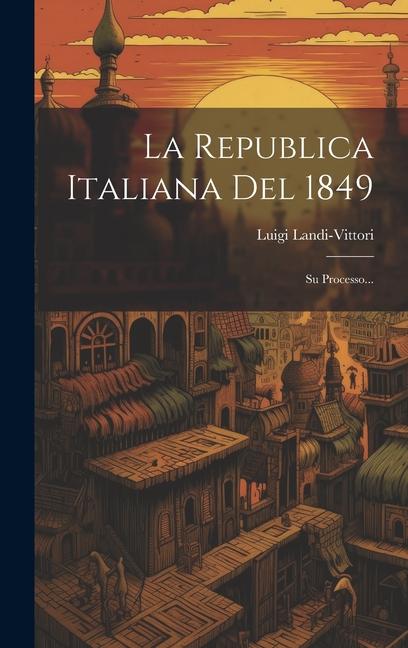 Knjiga La Republica Italiana Del 1849: Su Processo... Luigi Landi-Vittori