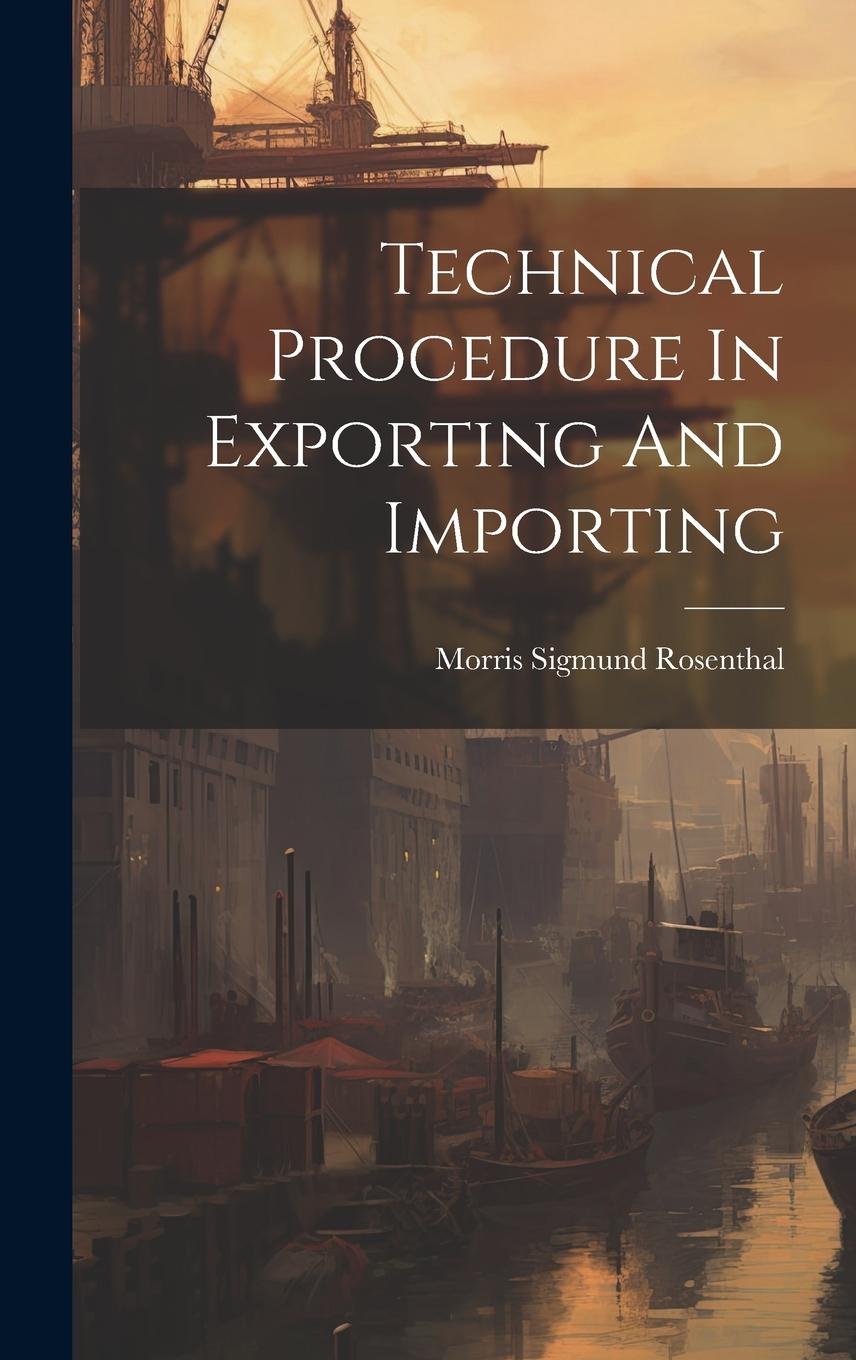 Knjiga Technical Procedure In Exporting And Importing Morris Sigmund Rosenthal