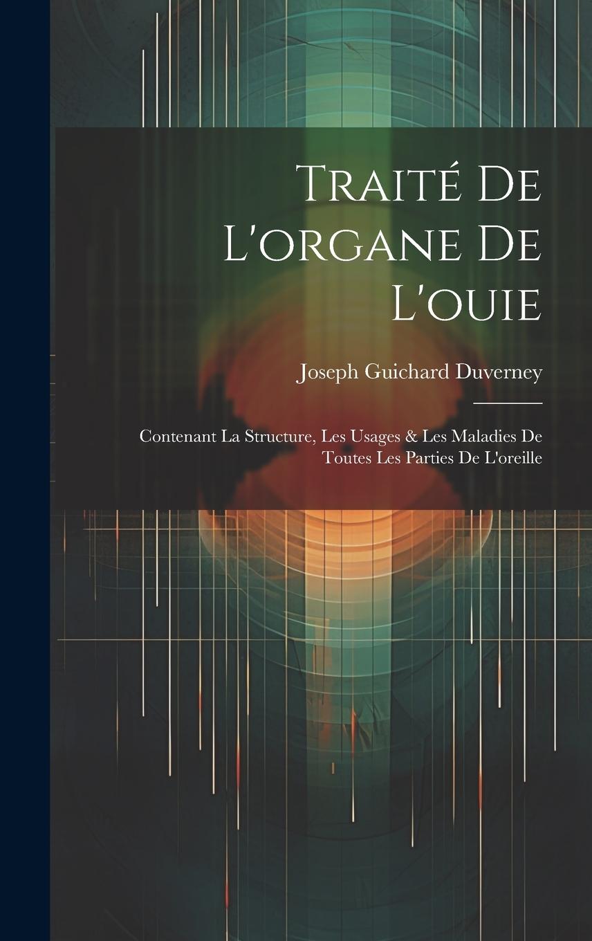 Buch Traité De L'organe De L'ouie: Contenant La Structure, Les Usages & Les Maladies De Toutes Les Parties De L'oreille Joseph Guichard Duverney