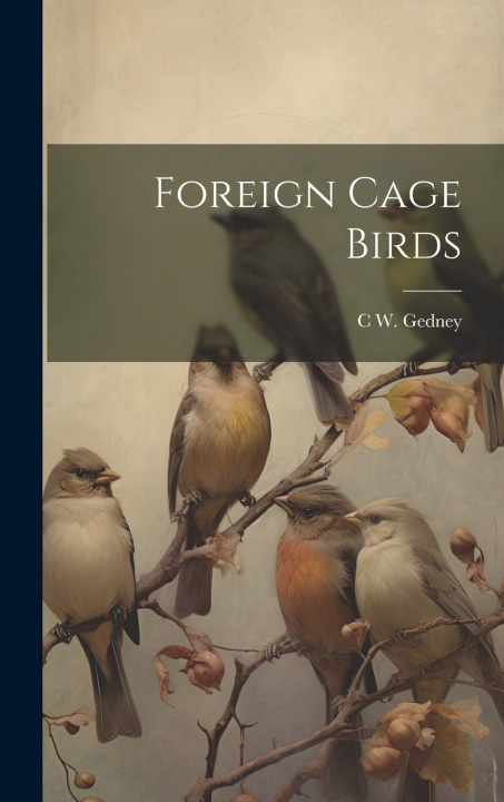 Knjiga Foreign Cage Birds C W. Gedney