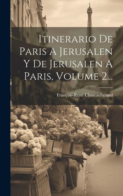 Knjiga Itinerario De Paris A Jerusalen Y De Jerusalen A Paris, Volume 2... François-René Chateaubriand (Vicomte d