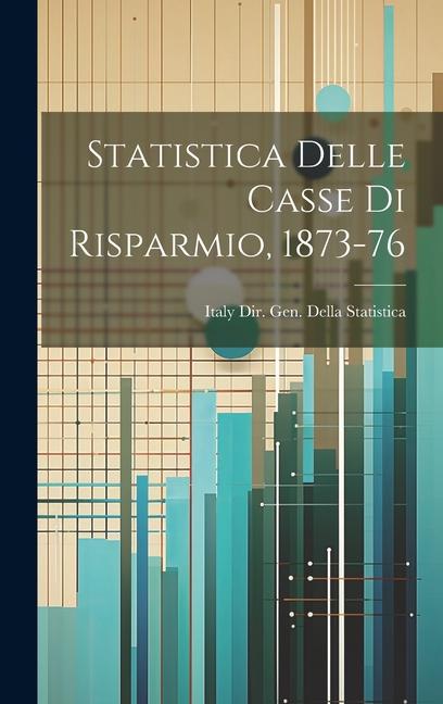 Libro Statistica Delle Casse Di Risparmio, 1873-76 Italy Dir. Gen. Della Statistica