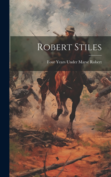 Knjiga Robert Stiles Four Years Under Marse Robert