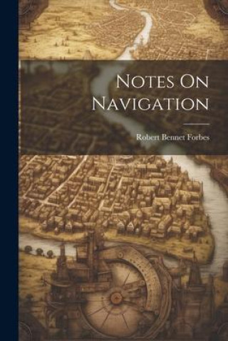 Knjiga Notes On Navigation Robert Bennet Forbes