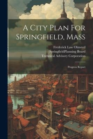 Book A City Plan For Springfield, Mass: Progress Report Frederick Law Olmsted