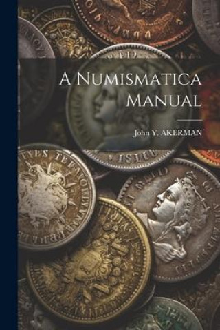 Knjiga A Numismatica Manual John Y. AKERMAN