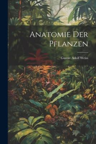 Book Anatomie Der Pflanzen Gustav Adolf Weiss