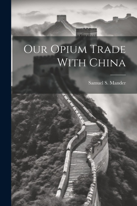 Knjiga Our Opium Trade With China Samuel S. Mander
