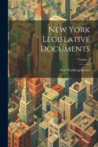 Knjiga New York Legislative Documents; Volume 7 New York (State). Legislature