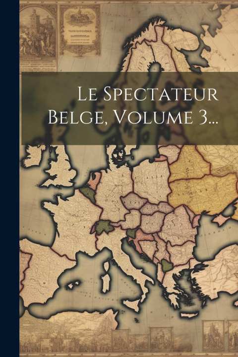 Knjiga Le Spectateur Belge, Volume 3... Anonymous
