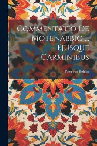 Knjiga Commentatio De Motenabbio ... Ejusque Carminibus Peter von Bohlen