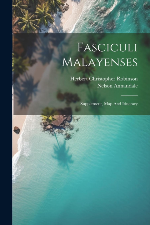 Knjiga Fasciculi Malayenses: Supplement, Map And Itinerary Herbert Christopher Robinson
