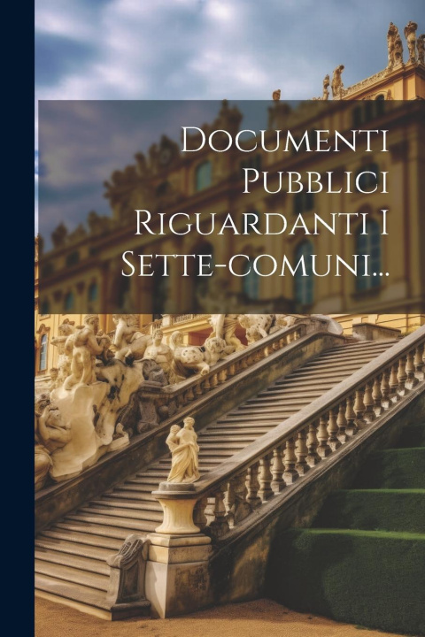 Knjiga Documenti Pubblici Riguardanti I Sette-comuni... Anonymous